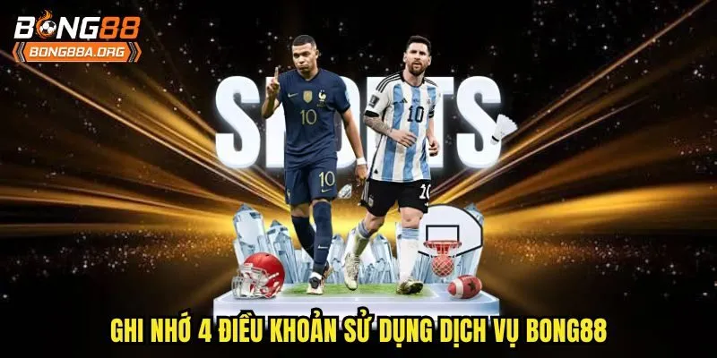 Ghi nhớ 4 điều khoản sử dụng dịch vụ bong88